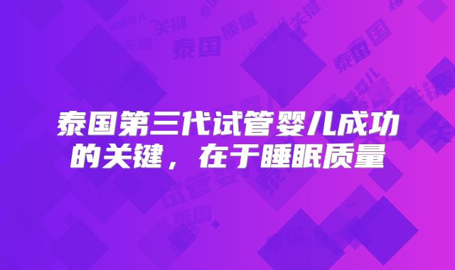 泰国第三代试管婴儿成功的关键，在于睡眠质量