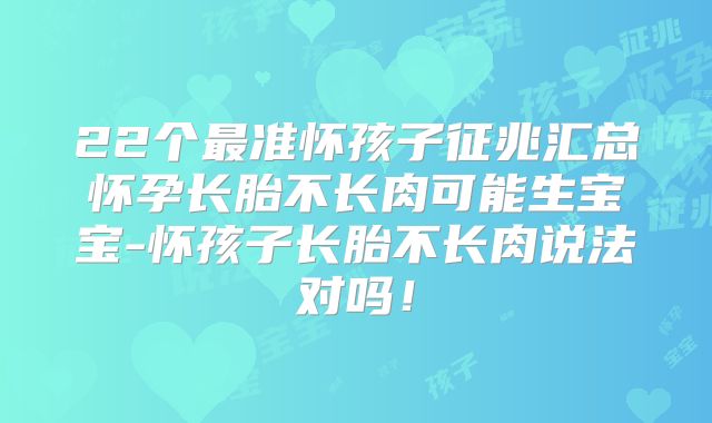 22个最准怀孩子征兆汇总怀孕长胎不长肉可能生宝宝-怀孩子长胎不长肉说法对吗!