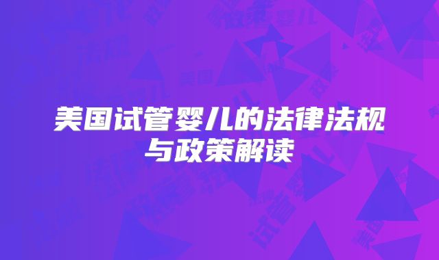 美国试管婴儿的法律法规与政策解读