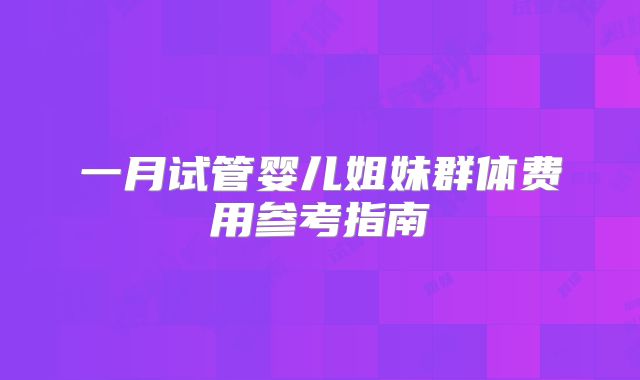 一月试管婴儿姐妹群体费用参考指南