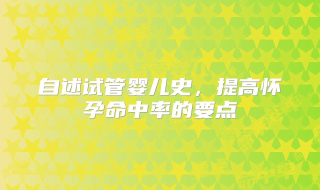 自述试管婴儿史,提高怀孕命中率的要点
