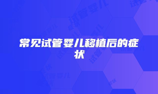 常见试管婴儿移植后的症状