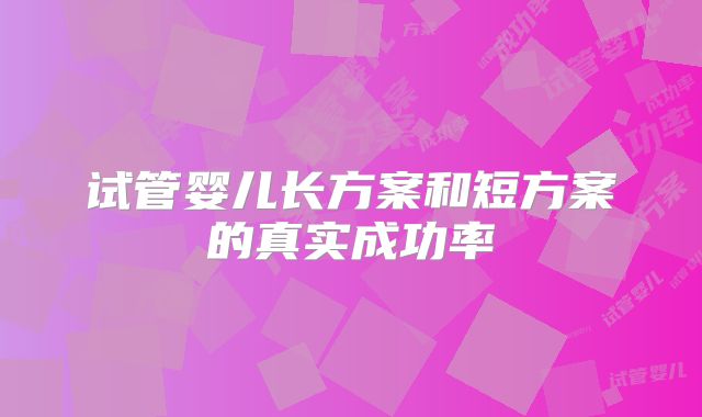 试管婴儿长方案和短方案的真实成功率