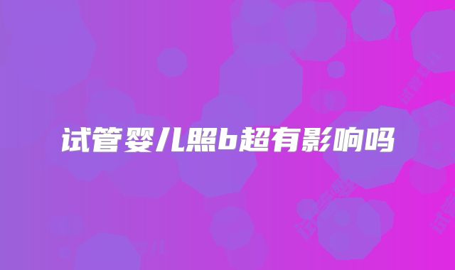 试管婴儿照b超有影响吗