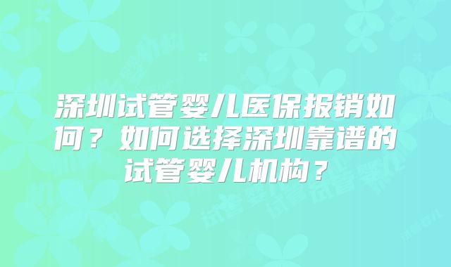 深圳试管婴儿医保报销如何？如何选择深圳靠谱的试管婴儿机构？