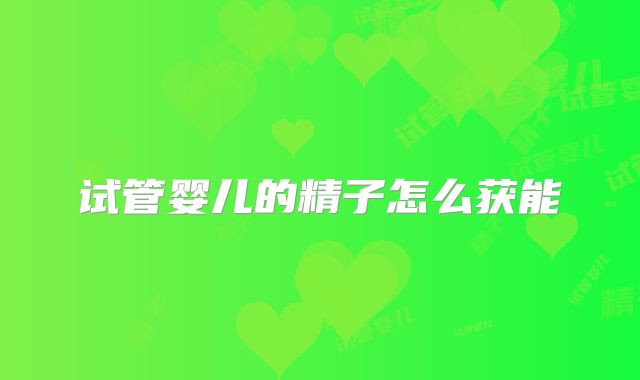 试管婴儿的精子怎么获能