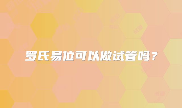 罗氏易位可以做试管吗？