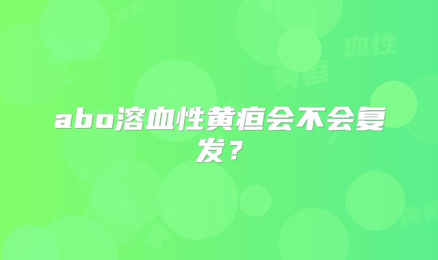 abo溶血性黄疸会不会复发?