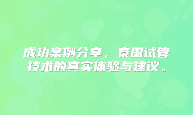成功案例分享，泰国试管技术的真实体验与建议。