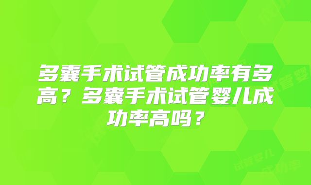 多囊手术试管成功率有多高？多囊手术试管婴儿成功率高吗？