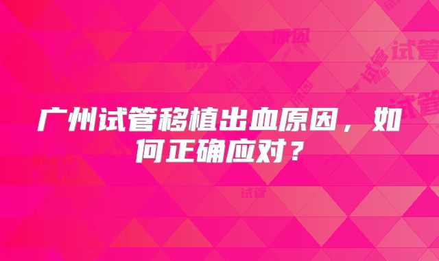 广州试管移植出血原因，如何正确应对？