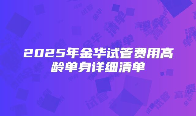 2025年金华试管费用高龄单身详细清单