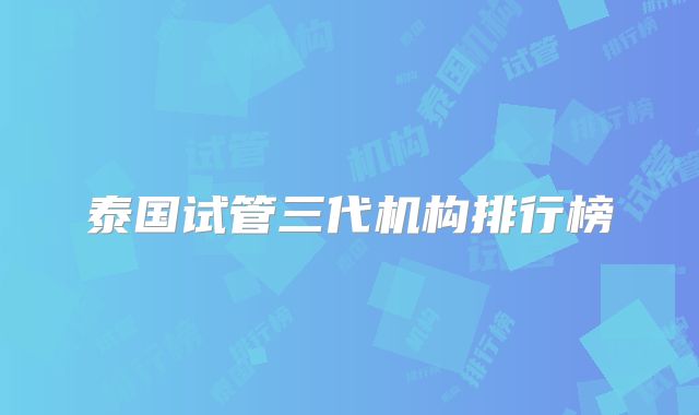 泰国试管三代机构排行榜