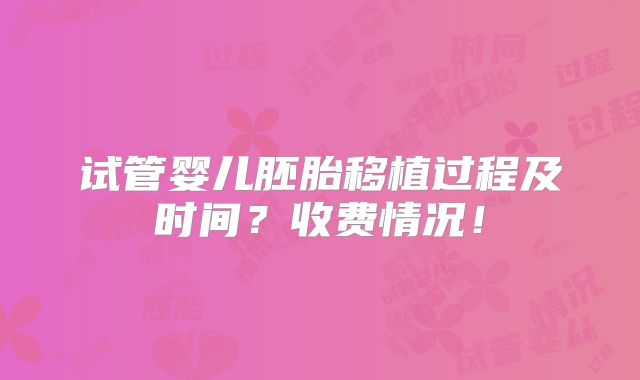 试管婴儿胚胎移植过程及时间？收费情况！