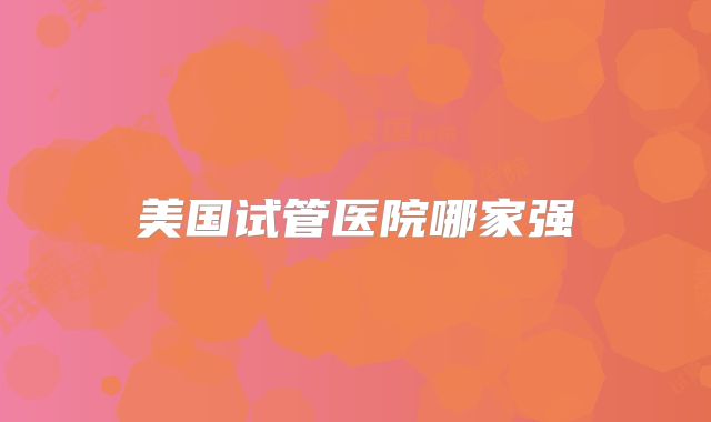 美国试管医院哪家强