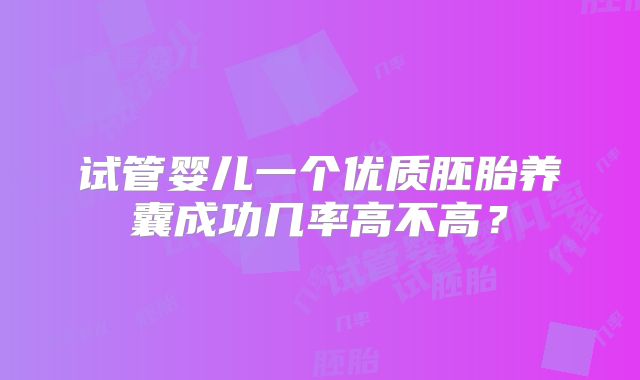 试管婴儿一个优质胚胎养囊成功几率高不高？
