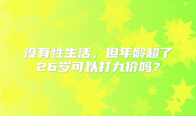 没有性生活，但年龄超了26岁可以打九价吗？
