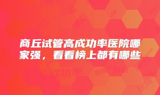 商丘试管高成功率医院哪家强,看看榜上都有哪些