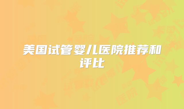美国试管婴儿医院推荐和评比