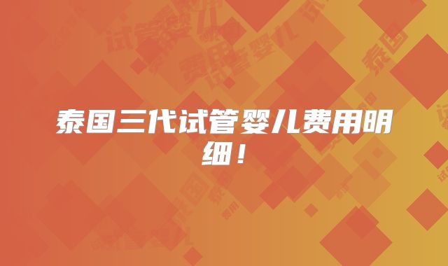 泰国三代试管婴儿费用明细!