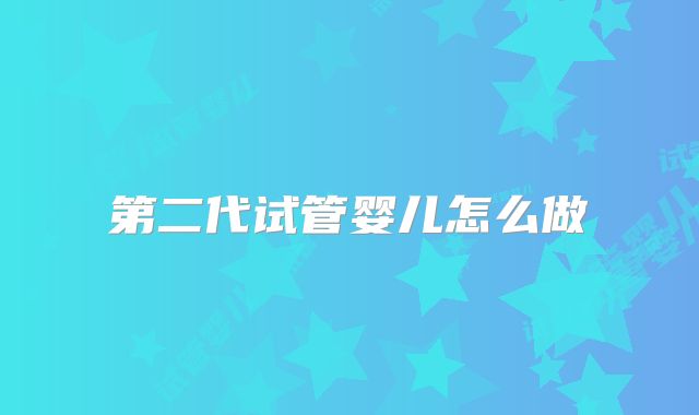 第二代试管婴儿怎么做