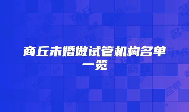 商丘未婚做试管机构名单一览