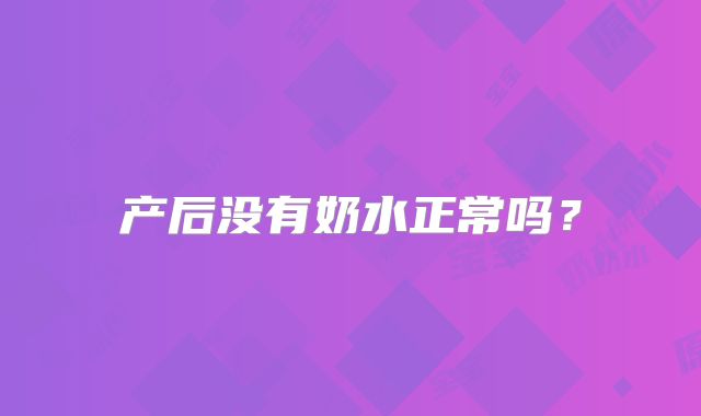 产后没有奶水正常吗?