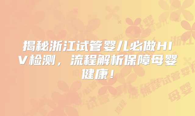 揭秘浙江试管婴儿必做HIV检测，流程解析保障母婴健康！