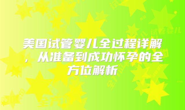 美国试管婴儿全过程详解，从准备到成功怀孕的全方位解析