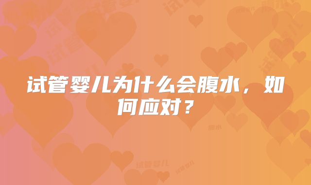 试管婴儿为什么会腹水，如何应对？