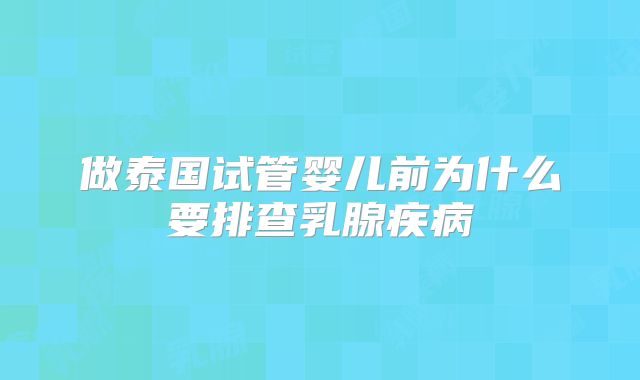 做泰国试管婴儿前为什么要排查乳腺疾病