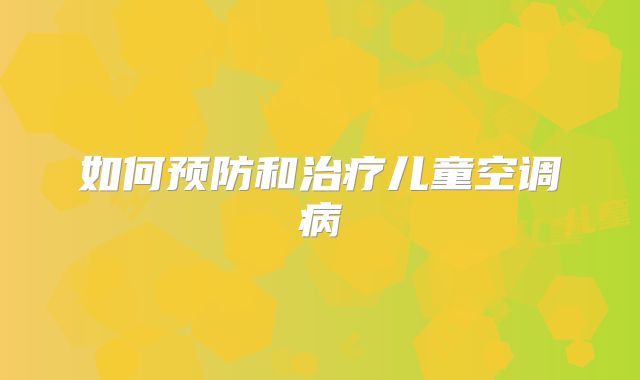 如何预防和治疗儿童空调病