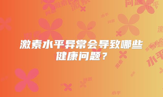 激素水平异常会导致哪些健康问题？