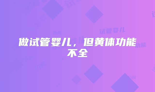 做试管婴儿，但黄体功能不全