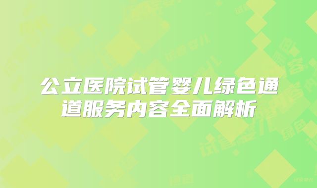 公立医院试管婴儿绿色通道服务内容全面解析
