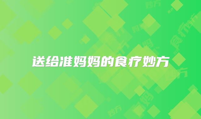 送给准妈妈的食疗妙方