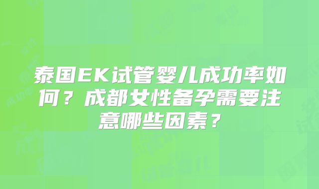 泰国EK试管婴儿成功率如何？成都女性备孕需要注意哪些因素？