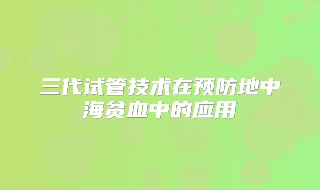 三代试管技术在预防地中海贫血中的应用