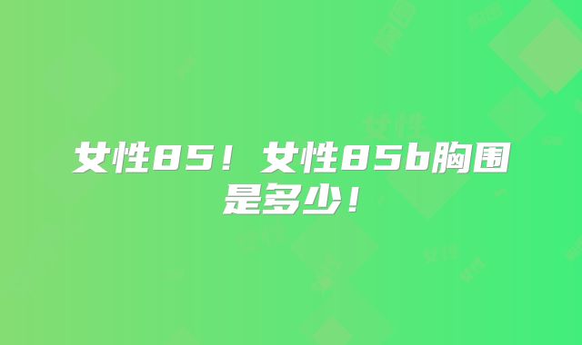 女性85!女性85b胸围是多少!