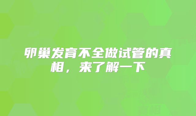 卵巢发育不全做试管的真相，来了解一下