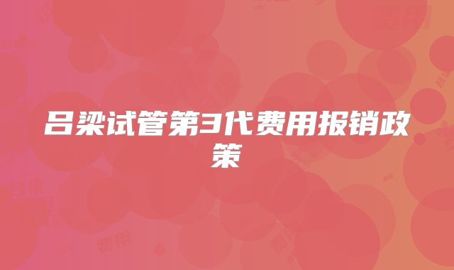 吕梁试管第3代费用报销政策