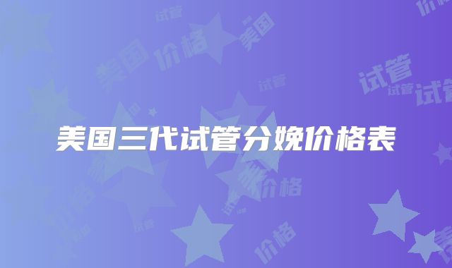 美国三代试管分娩价格表