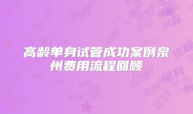 高龄单身试管成功案例泉州费用流程回顾
