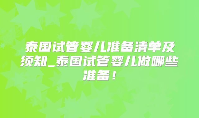泰国试管婴儿准备清单及须知_泰国试管婴儿做哪些准备！
