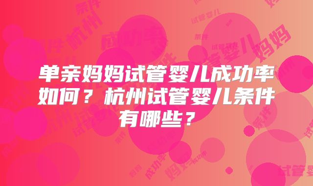 单亲妈妈试管婴儿成功率如何?杭州试管婴儿条件有哪些?