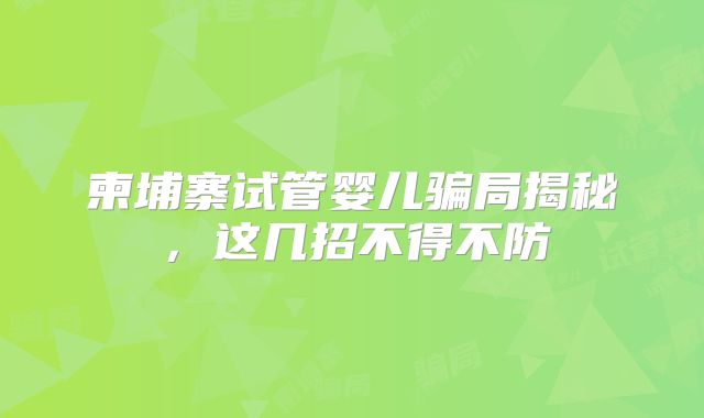 柬埔寨试管婴儿骗局揭秘，这几招不得不防