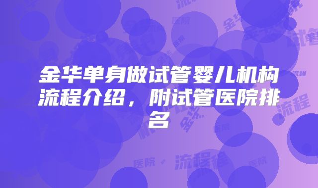 金华单身做试管婴儿机构流程介绍，附试管医院排名