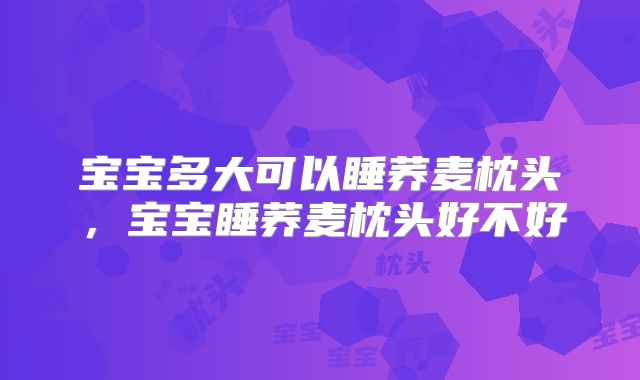 宝宝多大可以睡荞麦枕头，宝宝睡荞麦枕头好不好