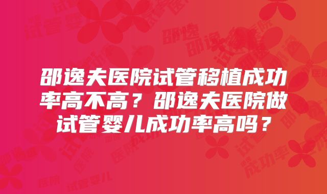 邵逸夫医院试管移植成功率高不高？邵逸夫医院做试管婴儿成功率高吗？