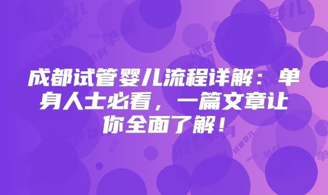 成都试管婴儿流程详解：单身人士必看，一篇文章让你全面了解！